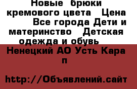 Новые. брюки кремового цвета › Цена ­ 300 - Все города Дети и материнство » Детская одежда и обувь   . Ненецкий АО,Усть-Кара п.